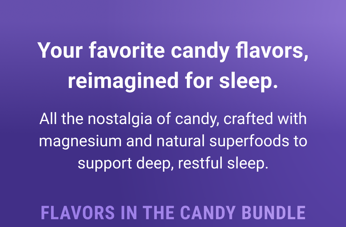 Your favorite candy flavors, reimagined for sleep