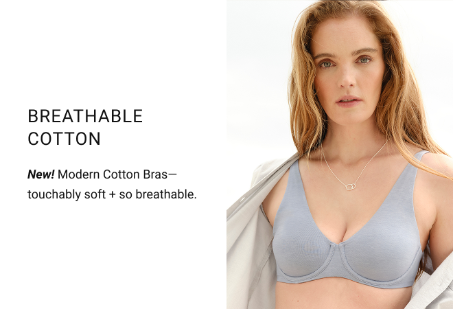 Breathable cotton New! Modern Cotton Bras—touchably soft + so breathable.