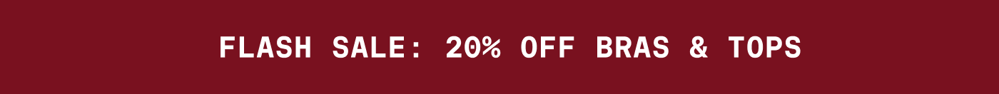 FLASH SALE: 20% OFF BRAS & TOPS