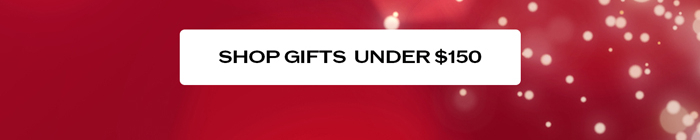 SHOP GIFTS UNDER $150
