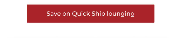 Save on Quick Ship lounging