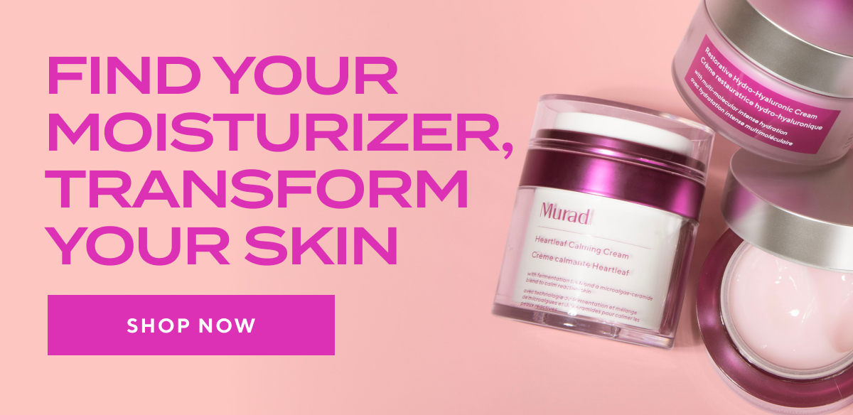 Find Your Moisturizer, Transform Your Skin - Shop Now 
