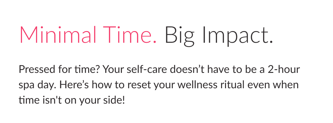 Minimal Time. Big Impact. | Pressed for time? Your self-care doesn’t have to be a 2-hour spa day. Here’s how to reset your wellness ritual even when time isn't on your side!