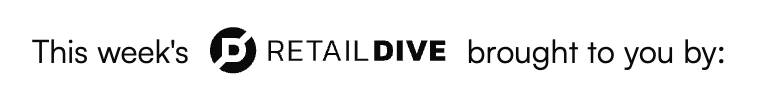 This week's Retail Dive brought to you by