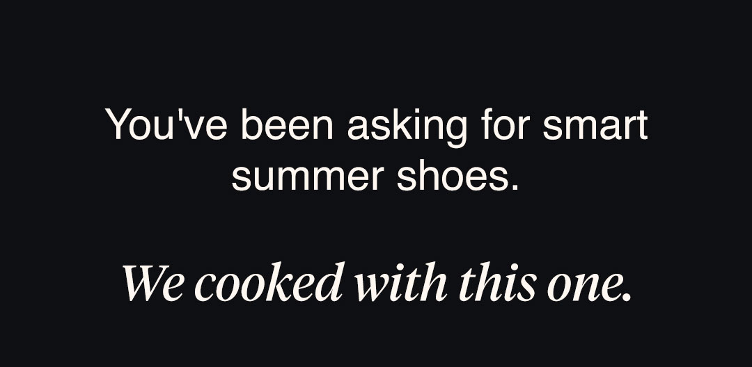 You've been asking for smart summer shoes. We cooked with this one.