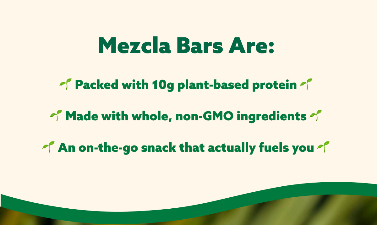 Mezcla bars are: 🌱 Packed with 10g plant-based protein 🌱 Made with whole, non-GMO ingredients 🌱 An on-the-go snack that actually fuels you 🌱