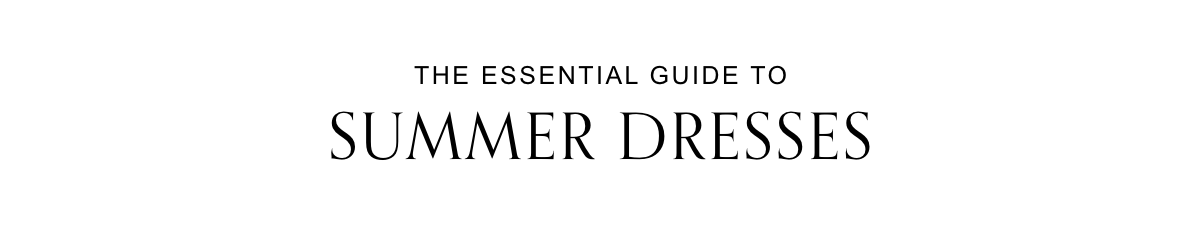THE ESSENTIAL GUIDE TO SUMMER DRESSES