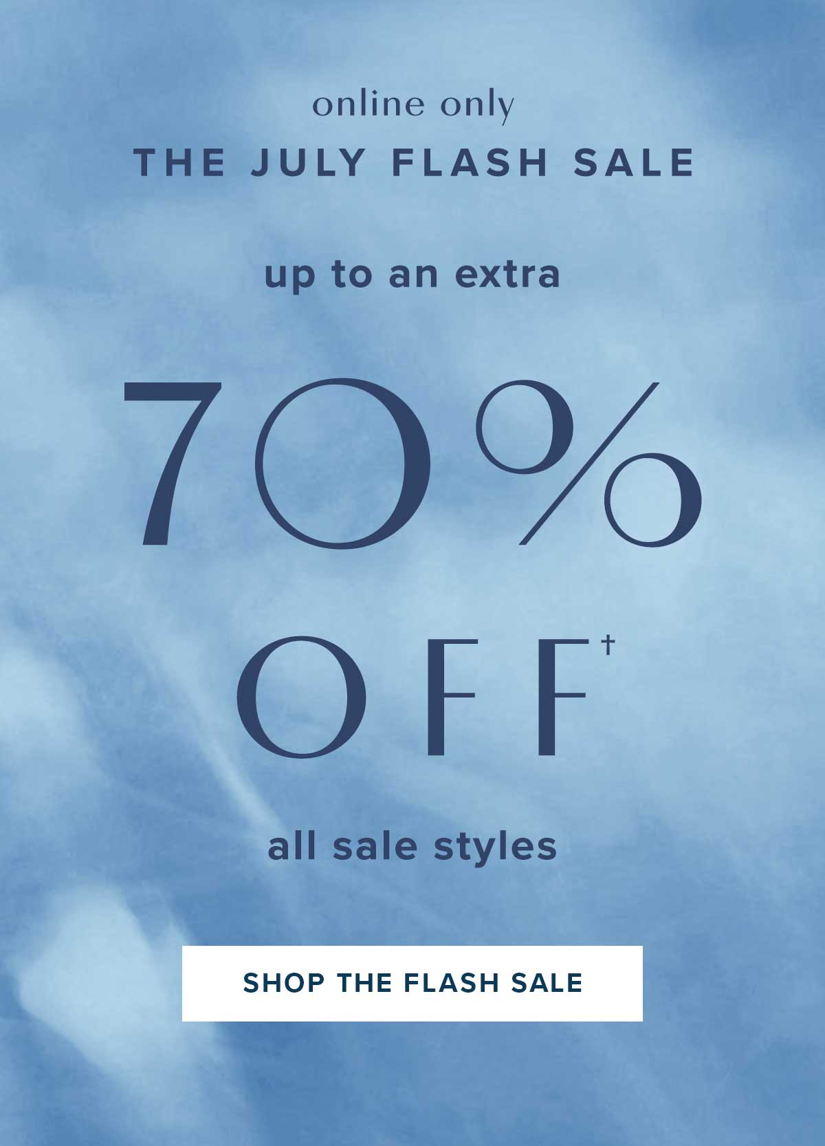 Online only. The July Flash Sale. Up to an extra 70% off all sale styles through July 8, 2026