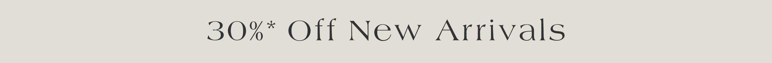 30%* Off New Arrivals