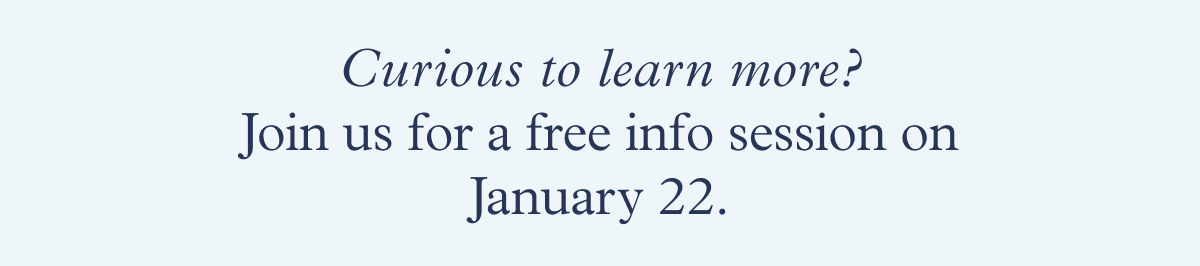 Curious to learn more? Join us for a free info session on January 22. 