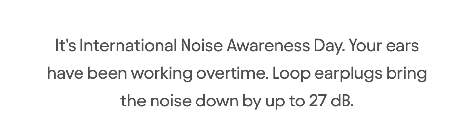 Loop earplugs bring noise down by up to 27db