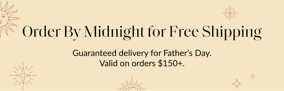 Order By Midnight for Free Shipping Guaranteed delivery for Father's Day. Valid on orders $150+.