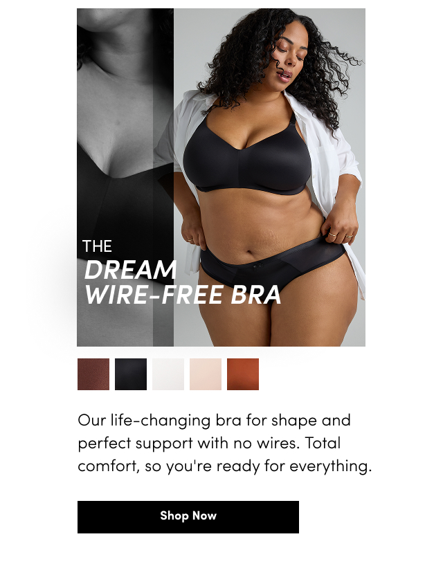 The Dream Wire-Free Bra | Our Life-Changing Bra For Shape And Perfect Support With No Wires. Total Comfort, So You're Ready For Everything. | Shop Now >