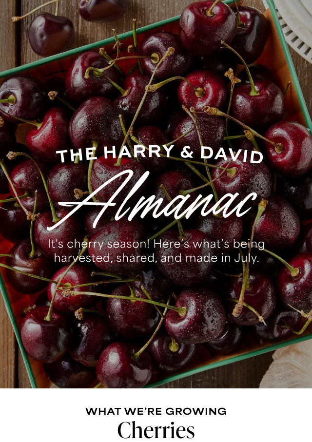 The Harry & David Almanac - It's cherry season! Here’s what’s being harvested, shared, and made in July.
