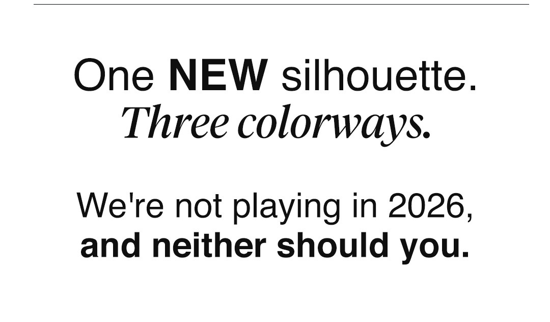 One NEW silhouette. Three colorways. We're not playing in 2026, and neither should you.