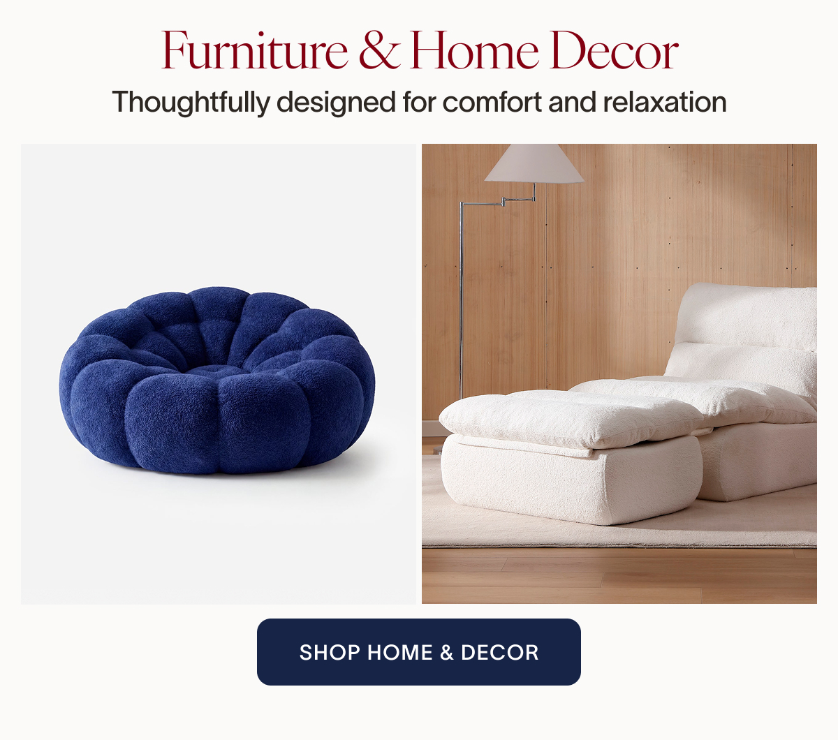 Furniture & Home Decor. Thoughtfully designed for comfort and relaxation. SHOP HOME & DECOR