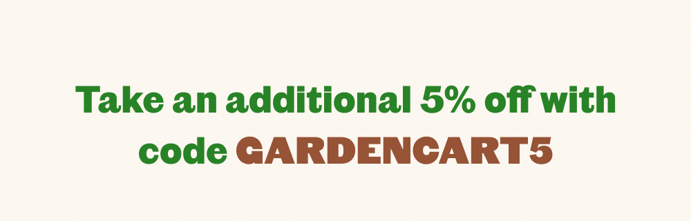 Take an additional 5% off with code GARDENCART5