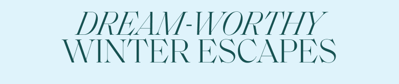 Dark green text on a light blue background that reads 'DREAM-WORTHY WINTER ESCAPES'.