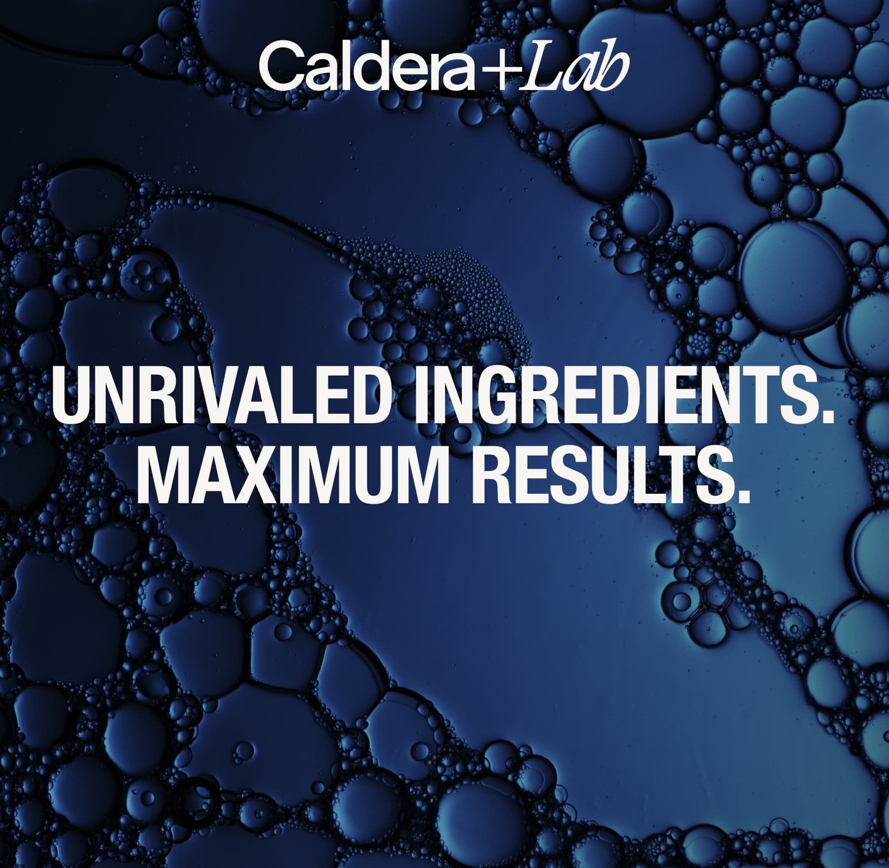 UNRIVALED INGREDIENTS. MAXIMUM RESULTS.