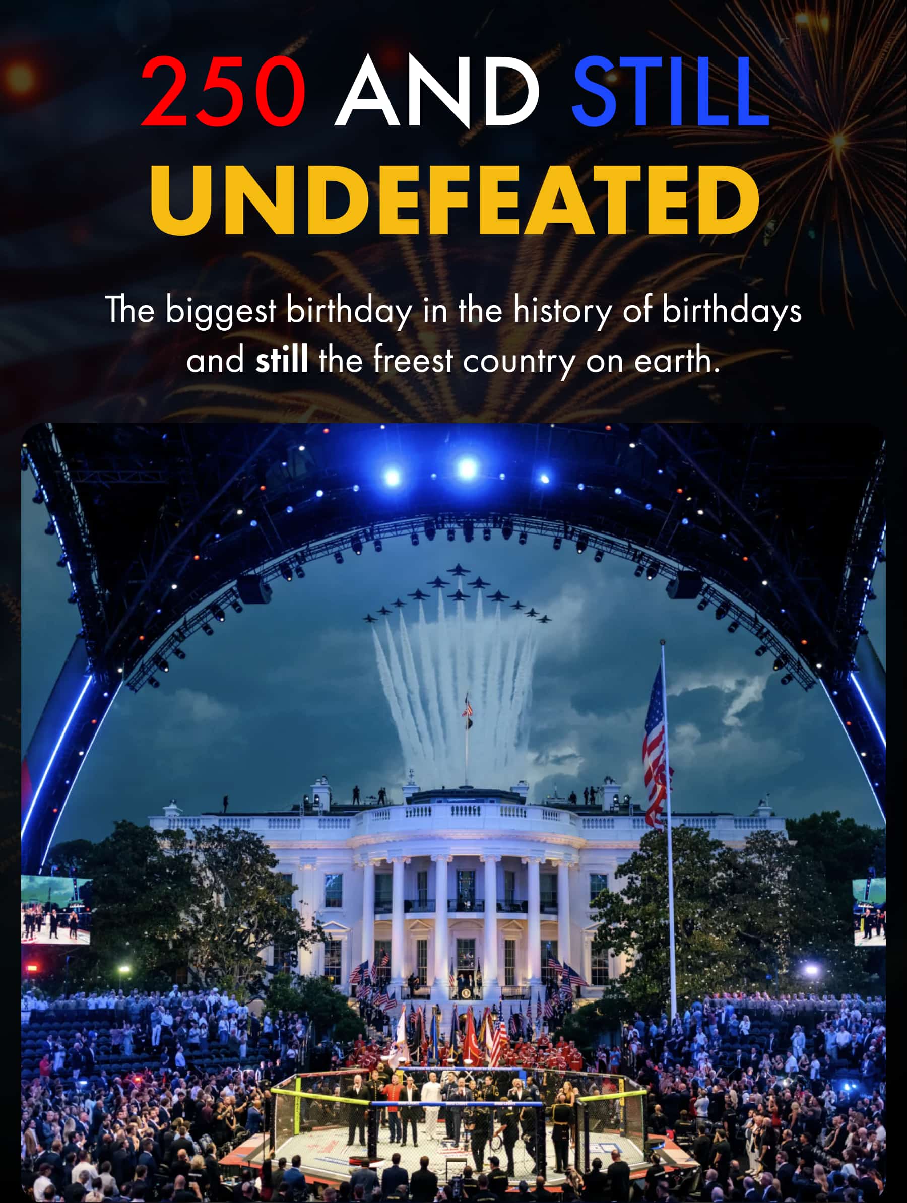 250 AND STILL UNDEFEATED The biggest birthday in the history of birthdays and still the freest country on earth.