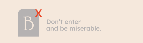 Don’t enter and be miserable