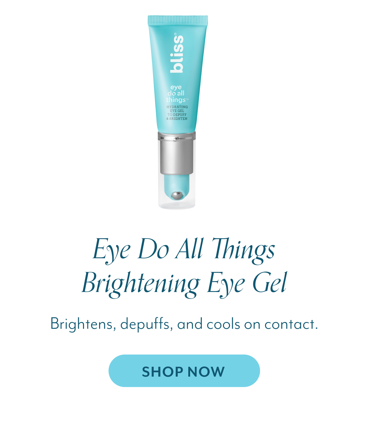 Eye Do All Things Brightening Eye Gel Brightens, depuffs, and cools on contact.