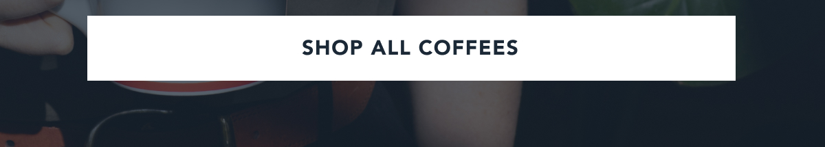 SHOP ALL COFFEES