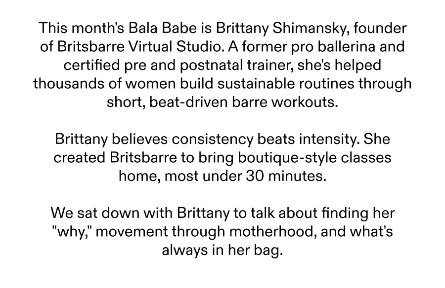 Brittany believes consistency beats intensity. She created Britsbarre to bring boutique-style classes home, most under 30 minutes.