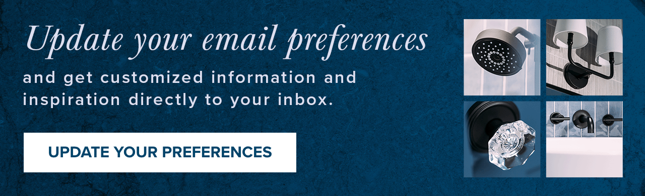 Update your email preferences and get customized information and inspiration directly to your inbox