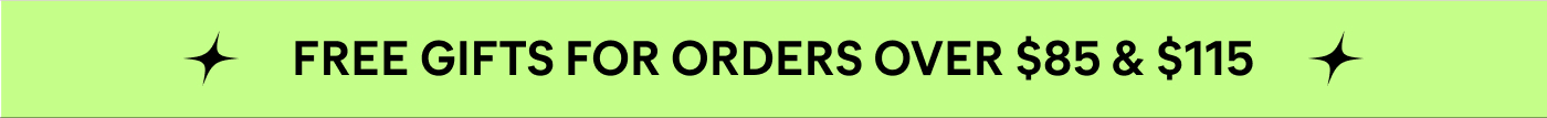 FREE GIFTS FOR ORDERS OVER $85 & $115