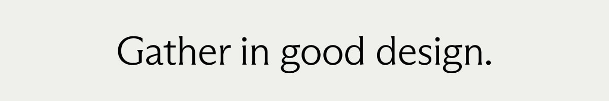 Gather in good design.