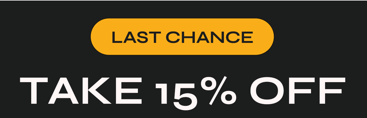 LAST CHANCE:  TAKE 15% OFF