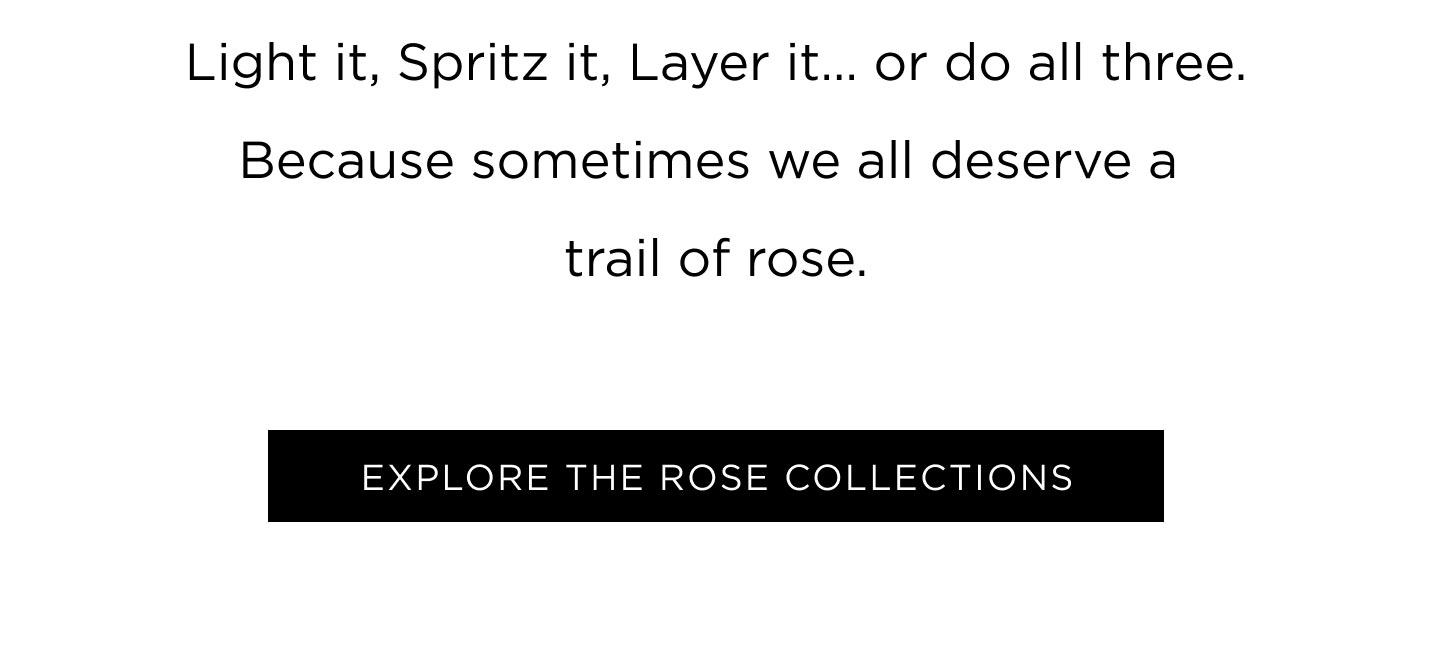 Light it, Spritz it, Layer it… or do all three. Because sometimes we all deserve a trail of rose.