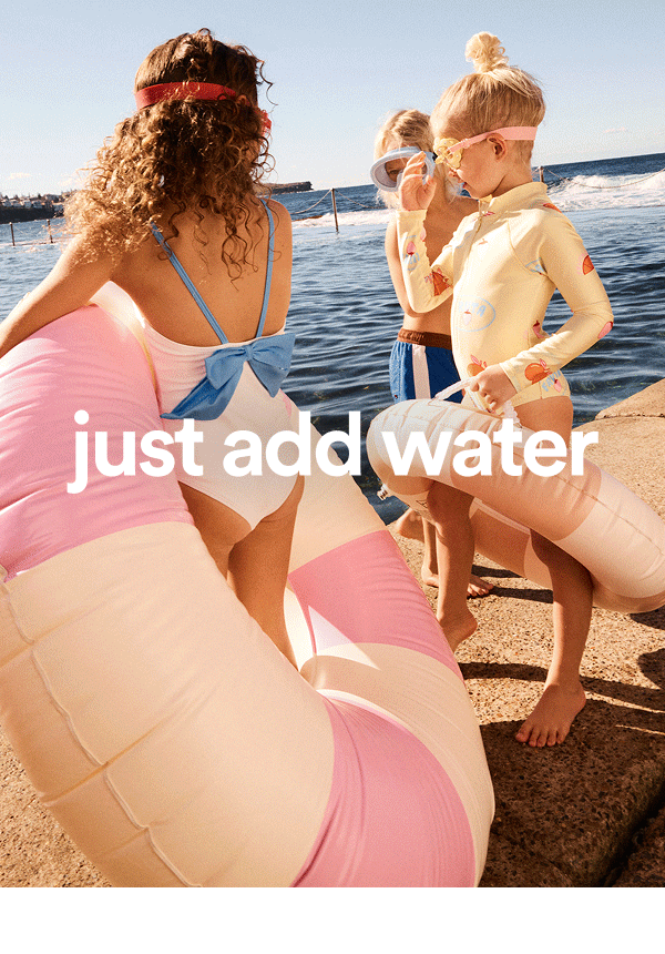 Just add water