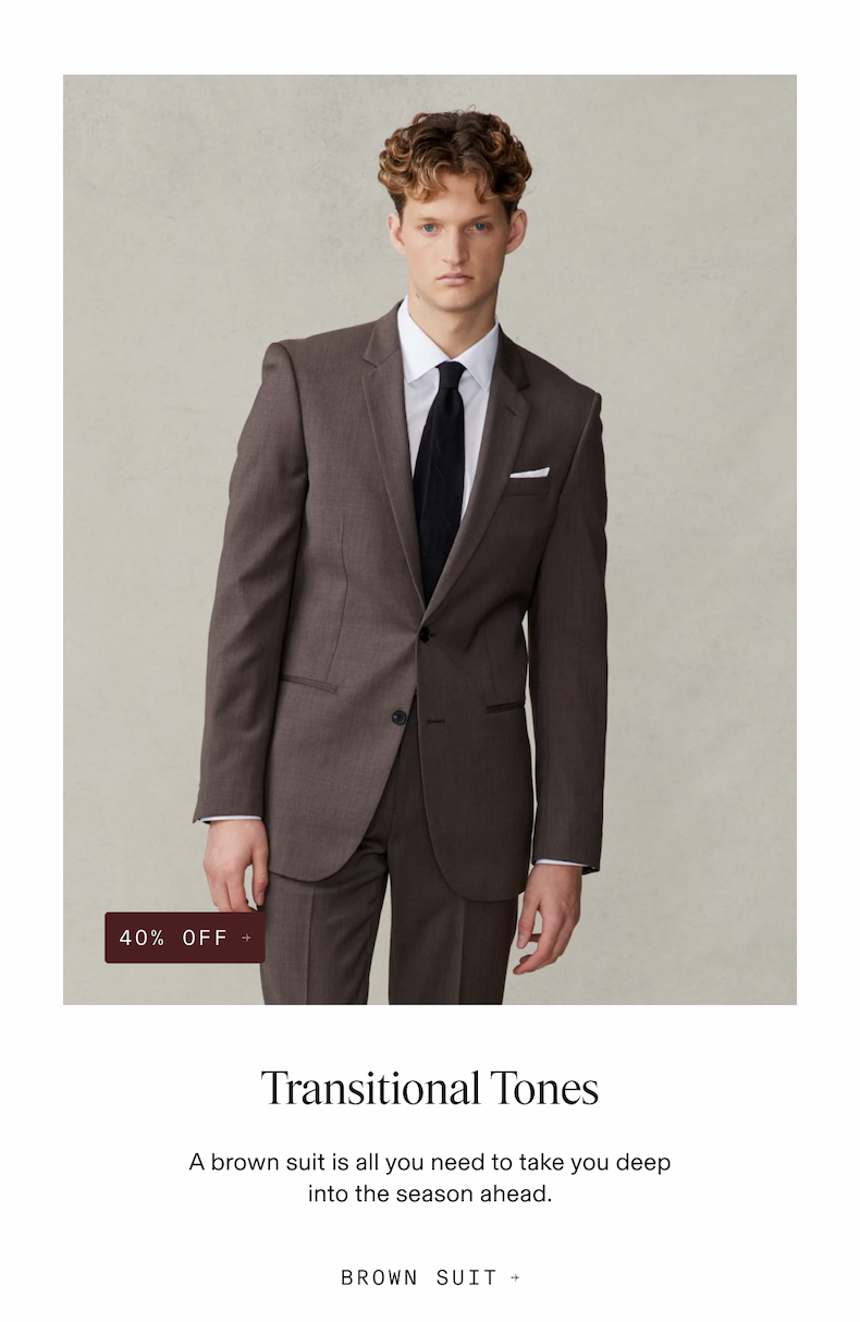 40% OFF + Transitional Tones A brown suit is all you need to take you deep into the season ahead. BROWN SUIT +