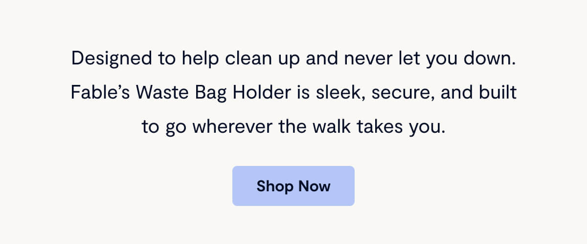 Designed to help clean up and never let you down. Fable’s Waste Bag Holder is sleek, secure, and built to go wherever the walk takes you.