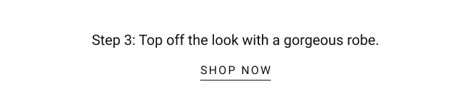 Step 3: Top off the look with a gorgeous robe.