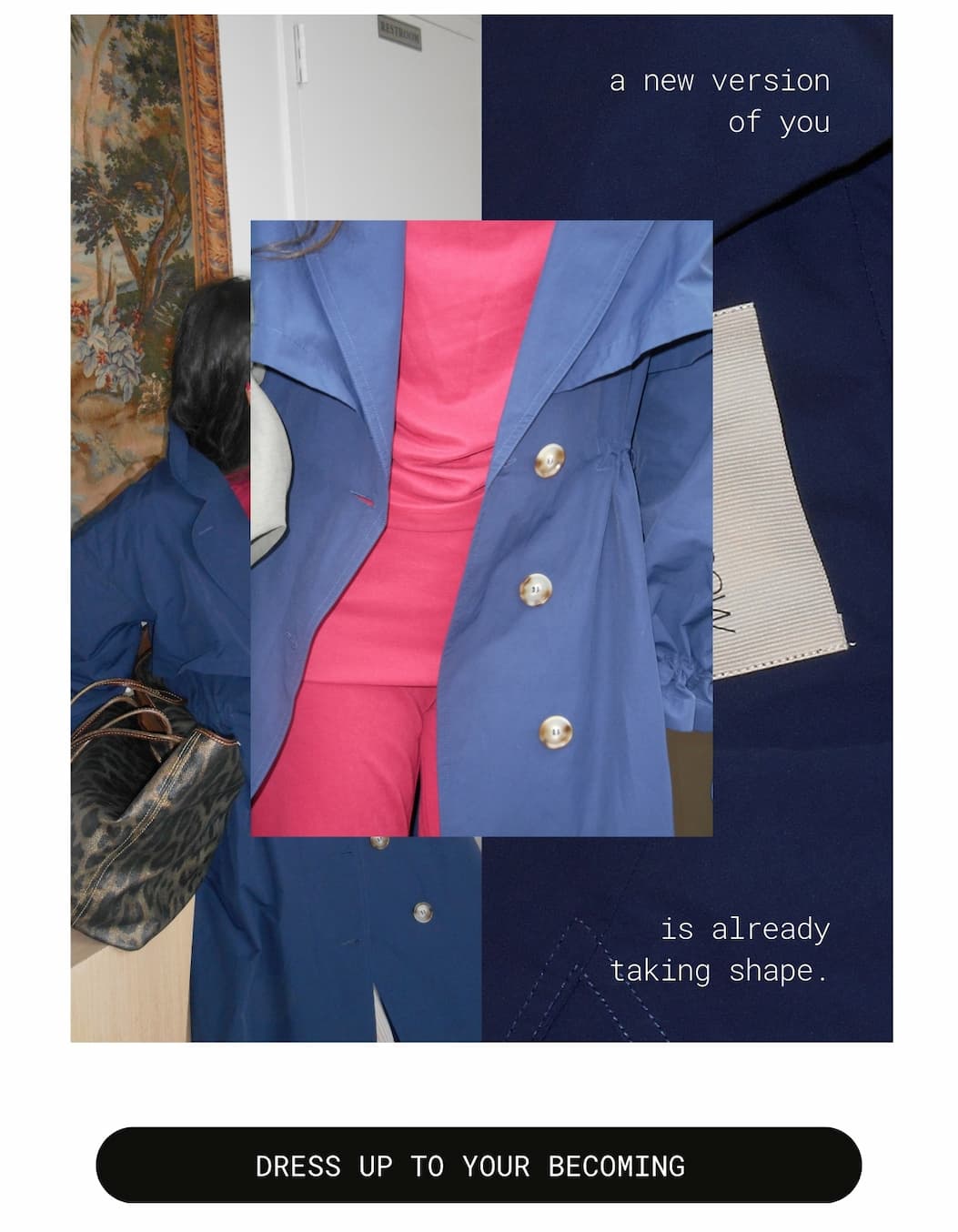 a new version of you is already taking shape. | dress up to your becoming&nbsp;