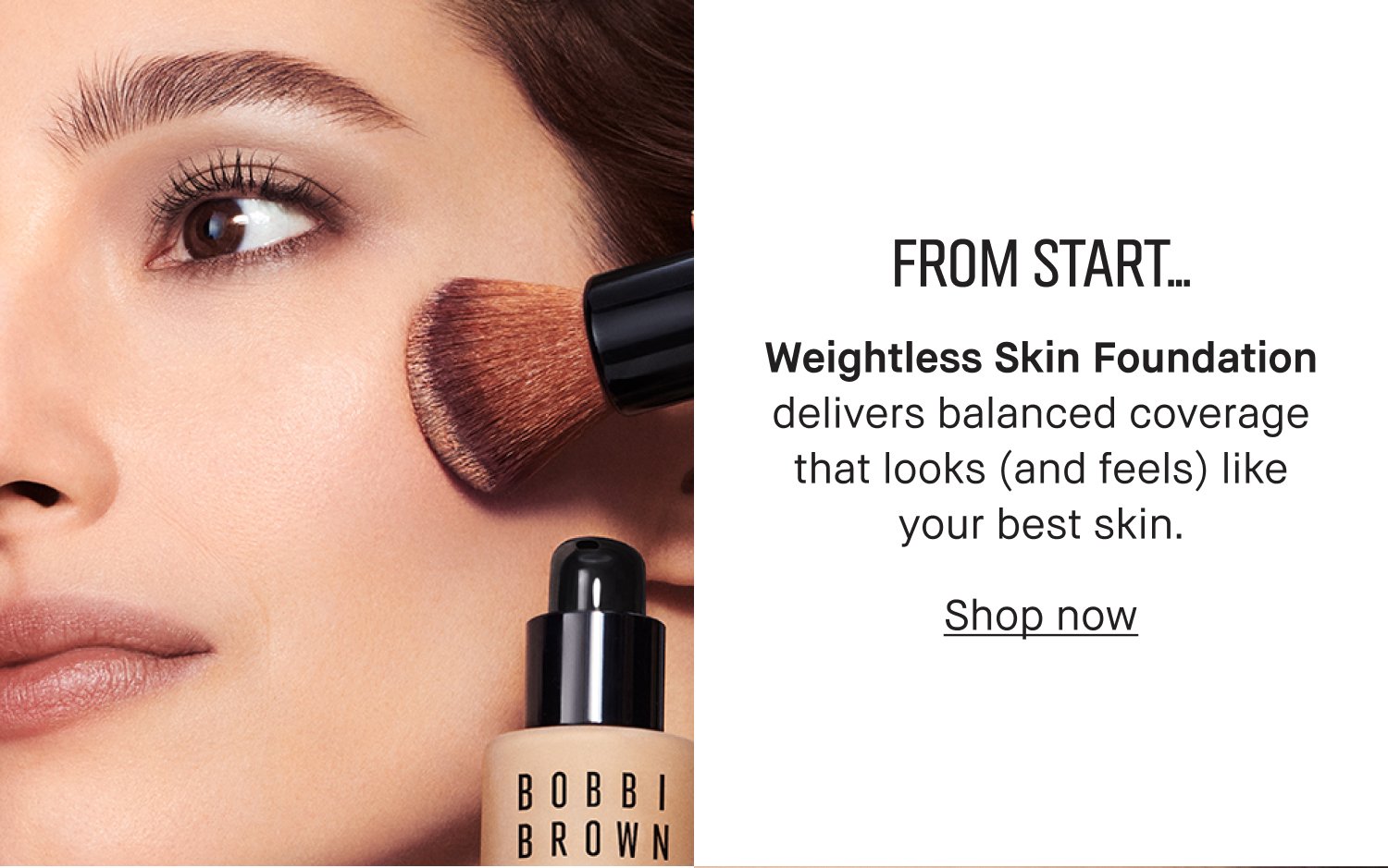 FROM START… Weightless Skin Foundation delivers balanced coverage that looks (and feels) like your best skin. Shop now.