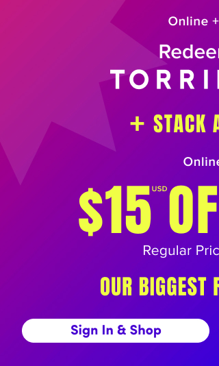 Online + In Store | Redeem Your Torrid Cash + Stack An Extra | Online Only | $15USD Off $150USD+ Regular Price Purchase* | Our biggest Reward event | Sign In & Shop >