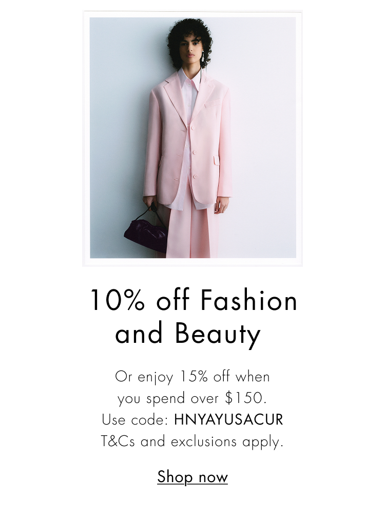 10% off Fashion and Beauty or 15% off when you spend over $150. Use code HNYAYUSACUR. T&Cs apply.