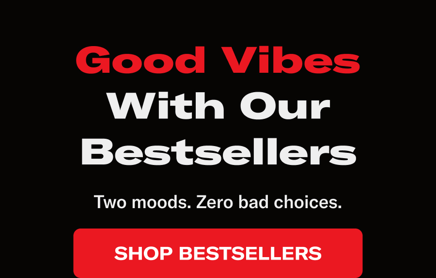 Good Vibes with Our Bestsellers. Two moods. Zero bad choices.