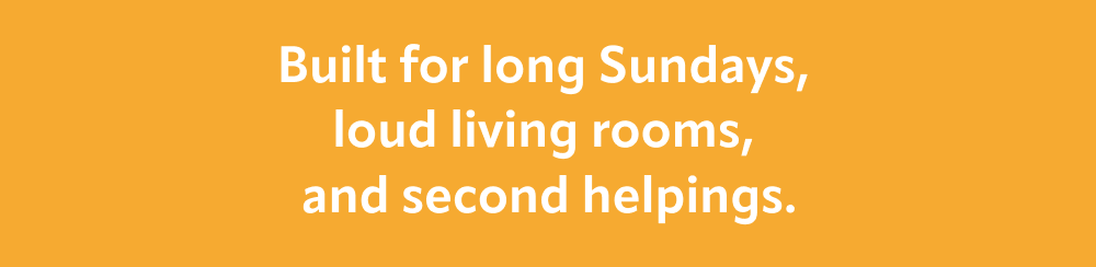 Built for long Sundays