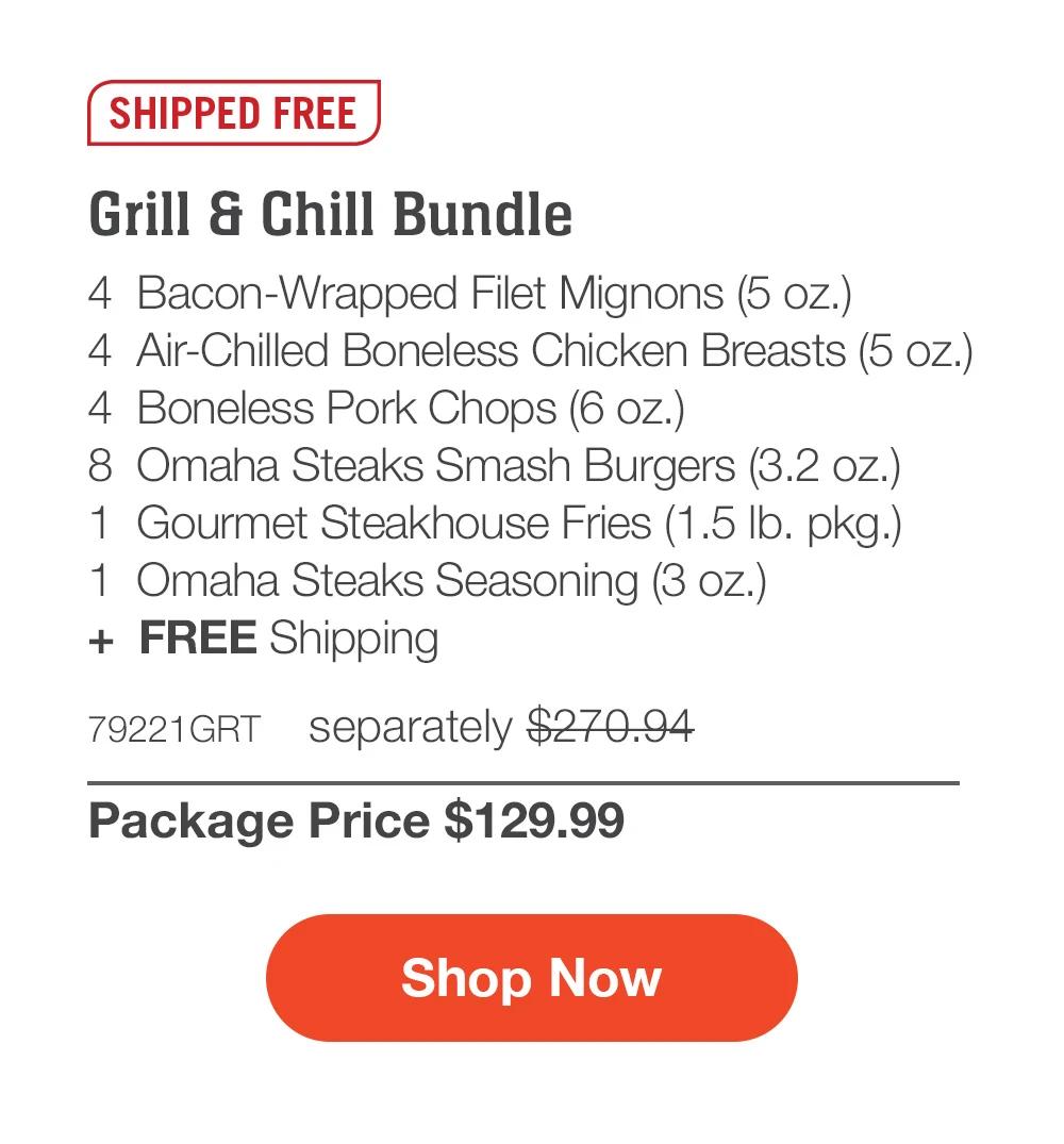 SHIPPED FREE | Grill & Chill Bundle - 4  Bacon-Wrapped Filet Mignons (5 oz.) - 4  Air-Chilled Boneless Chicken Breasts (5 oz.) - 4  Boneless Pork Chops (6 oz.) - 4  PureGround® Filet Mignon Burgers (6 oz.) - 1  Gourmet Steakhouse Fries (1.5 lb. pkg.) - 1  Omaha Steaks Seasoning (3 oz.)  +  FREE Shipping - 78873GRT separately $280.94 | Package Price $129.99 || SHOP NOW