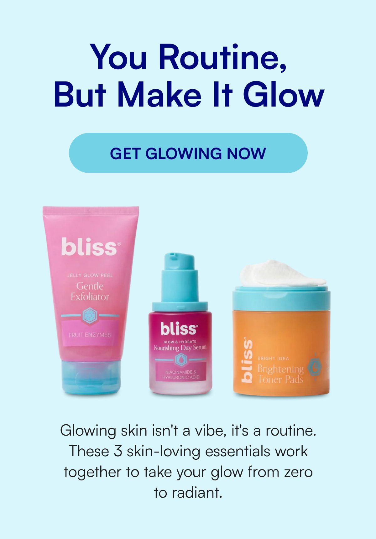 You Routine, But Make It Glow Glowing skin isn't a vibe, it's a routine. These 3 skin-loving essentials work together to take your glow from zero to radiant.