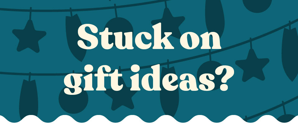 Stuck on Gift Ideas?