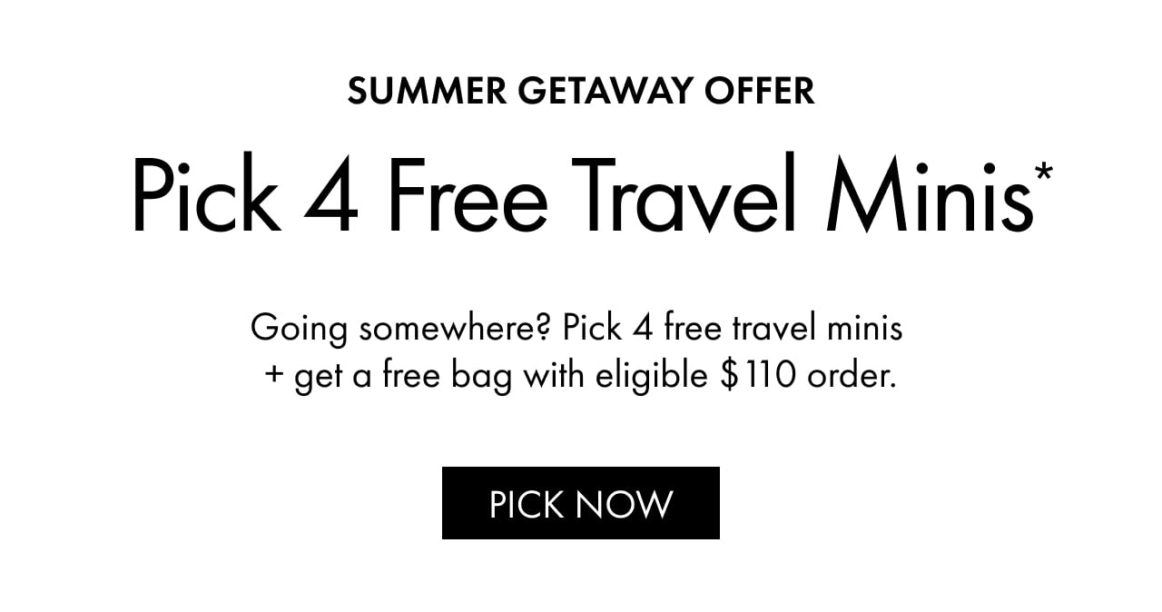 SUMMER GETAWAY OFFER | Pick 4 Free Travel Minis* | Going somewhere? Pick 4 free travel minis + get a free bag with eligible $110 order. | PICK NOW
