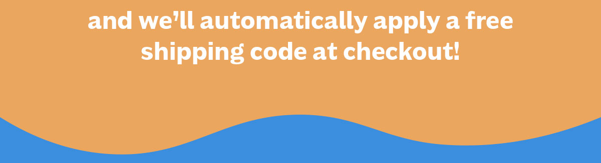 and we'll automatically apply a free shipping code at checkout!