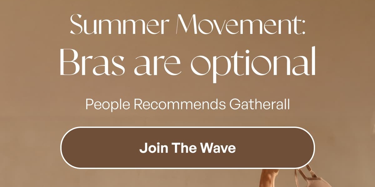 Summer Movement: Bras are optional People Recommends Gatherall
