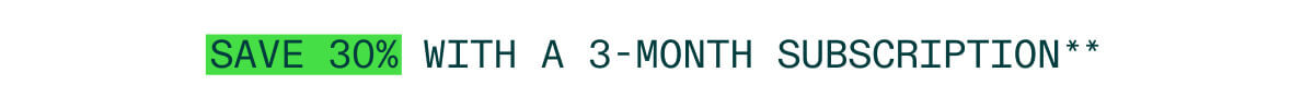 Save 30% with 3-Month Subscription
